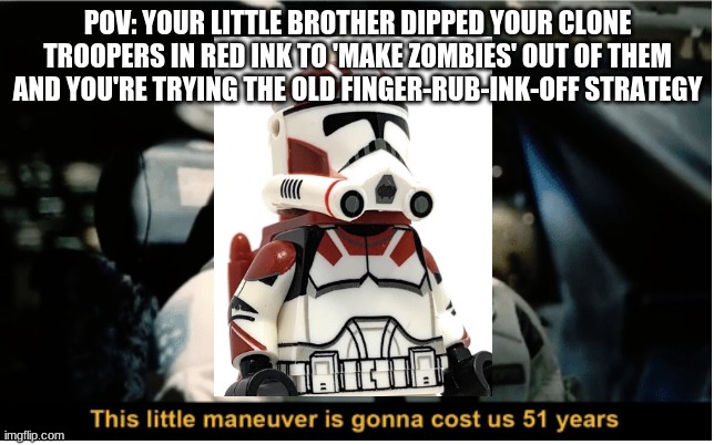 image title | POV: YOUR LITTLE BROTHER DIPPED YOUR CLONE TROOPERS IN RED INK TO 'MAKE ZOMBIES' OUT OF THEM AND YOU'RE TRYING THE OLD FINGER-RUB-INK-OFF STRATEGY | image tagged in this little manuever is gonna cost us 51 years,legos,star wars,lego star wars,life sucks,siblings | made w/ Imgflip meme maker