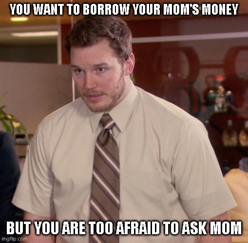 Your probelm about asking mom | YOU WANT TO BORROW YOUR MOM'S MONEY; BUT YOU ARE TOO AFRAID TO ASK MOM | image tagged in memes,afraid to ask andy | made w/ Imgflip meme maker