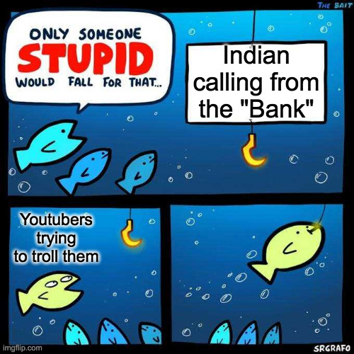 hope it gets to the front page (its not going to) | Indian calling from the "Bank"; Youtubers trying to troll them | image tagged in only someone stupid would fall for that | made w/ Imgflip meme maker