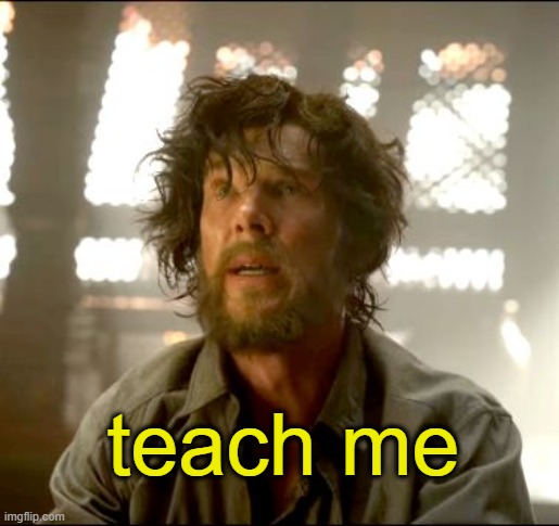 Teach me Strange | teach me | image tagged in teach me strange | made w/ Imgflip meme maker