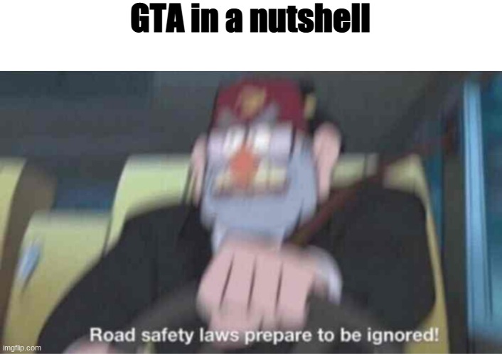 The game is in fact "Grand" | GTA in a nutshell | image tagged in road safety laws prepare to be ignored,gta | made w/ Imgflip meme maker