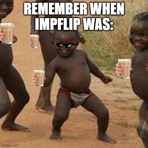 N G G U U N G L U D N G T A A H U | REMEMBER WHEN IMPFLIP WAS: | image tagged in memes,third world success kid | made w/ Imgflip meme maker