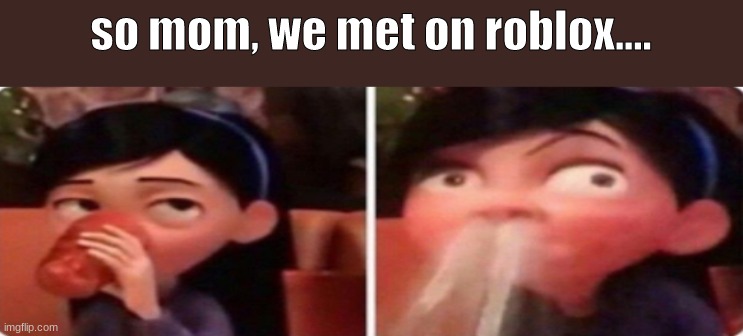 WHAT?! | so mom, we met on roblox.... | image tagged in mr incredible mad | made w/ Imgflip meme maker