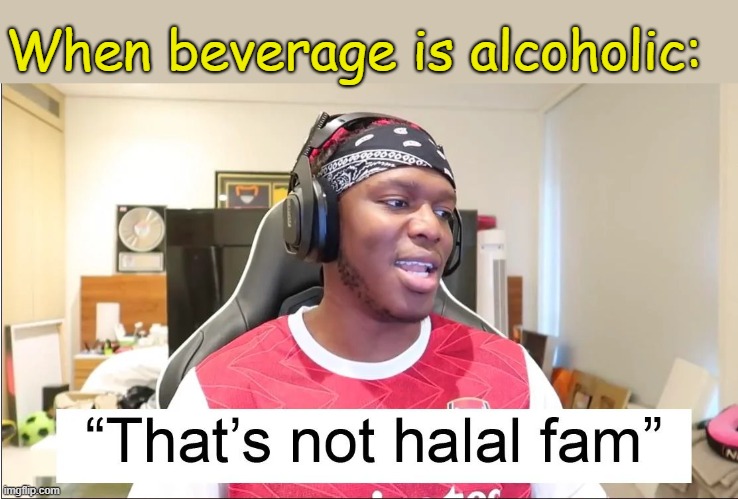. | When beverage is alcoholic: | image tagged in that's not halal fam | made w/ Imgflip meme maker