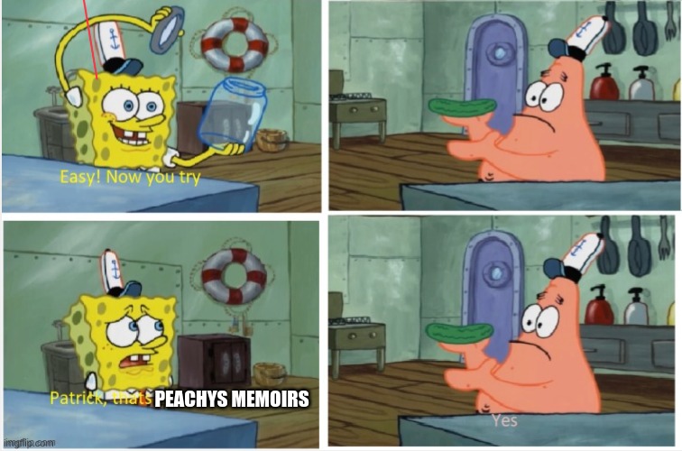 Patrick thats a | PEACHYS MEMOIRS | image tagged in patrick thats a | made w/ Imgflip meme maker