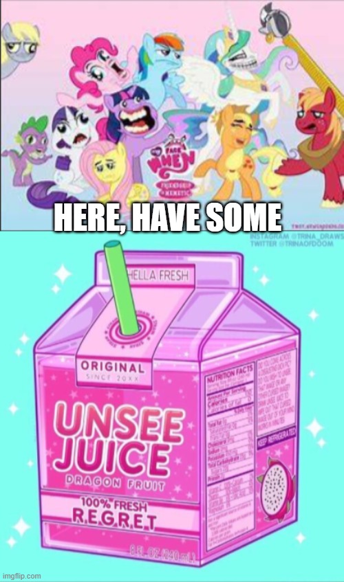HERE, HAVE SOME | image tagged in unsee juice | made w/ Imgflip meme maker