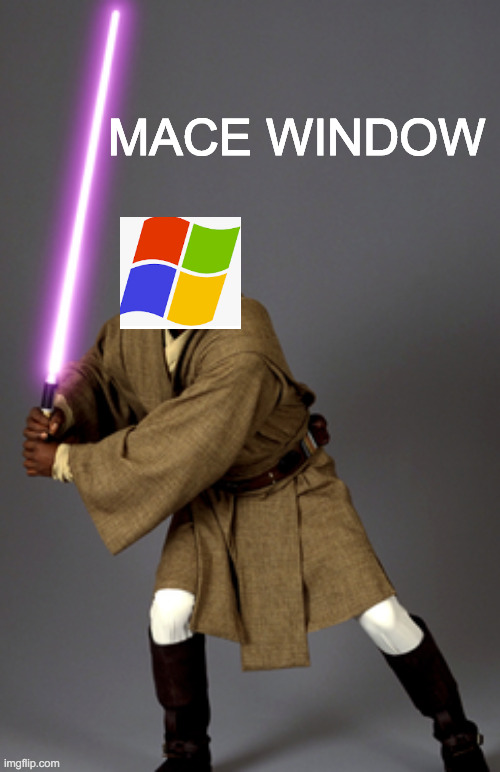 Mace Windu | MACE WINDOW | image tagged in mace windu,windows | made w/ Imgflip meme maker