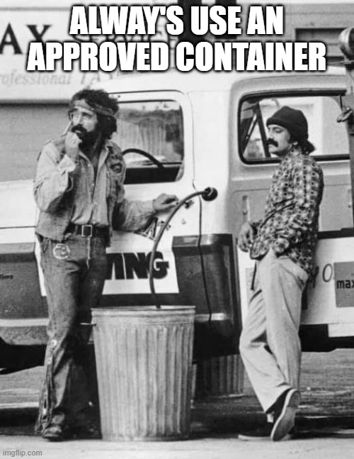 Alway's use an approved container, | ALWAY'S USE AN APPROVED CONTAINER | image tagged in cheech and chong | made w/ Imgflip meme maker