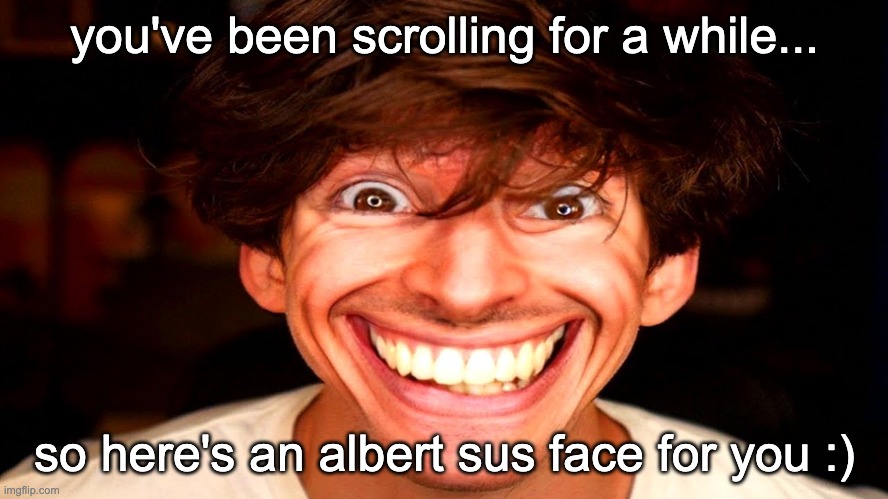 Flamingo | you've been scrolling for a while... so here's an albert sus face for you :) | image tagged in flamingo,sus,amogus,albert | made w/ Imgflip meme maker