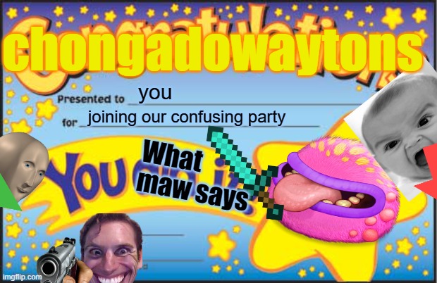. | chongadowaytons; you; joining our confusing party; What maw says | image tagged in memes,happy star congratulations | made w/ Imgflip meme maker
