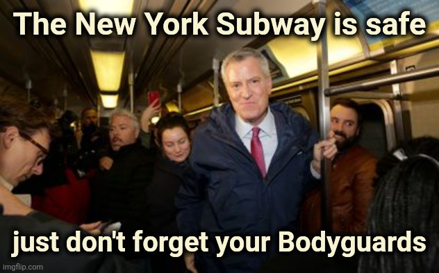Thanks again , Bill | The New York Subway is safe; just don't forget your Bodyguards | image tagged in new york city,the secret ingredient is crime,welcome to the gang,dw sign won't stop me because i can't read | made w/ Imgflip meme maker