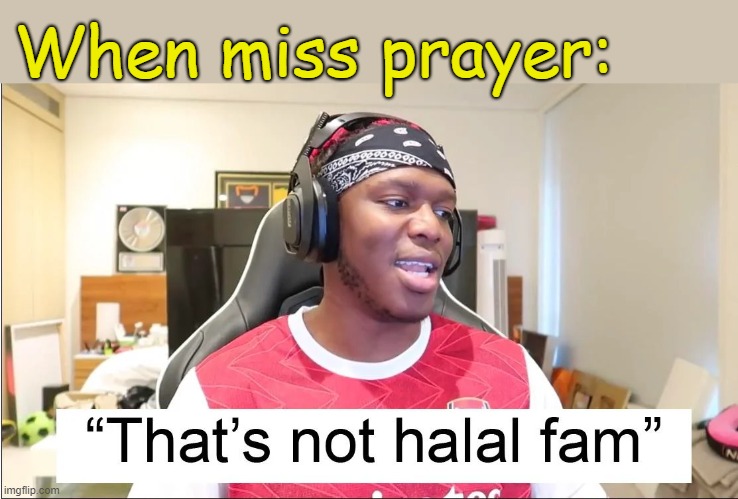 . | When miss prayer: | image tagged in that's not halal fam | made w/ Imgflip meme maker