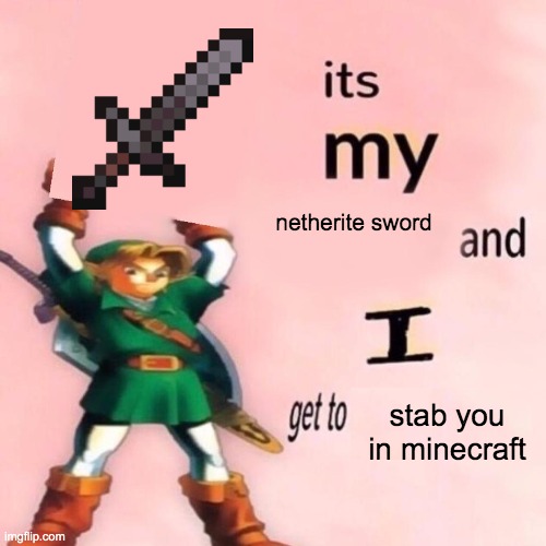 It's my ___ and I get to ____. | netherite sword; stab you in minecraft | image tagged in it's my ___ and i get to ____ | made w/ Imgflip meme maker