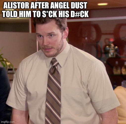 Funny hazbin hotel joke | ALISTOR AFTER ANGEL DUST TOLD HIM TO S*CK HIS D#CK | image tagged in memes,hazbin hotel,angel dust | made w/ Imgflip meme maker