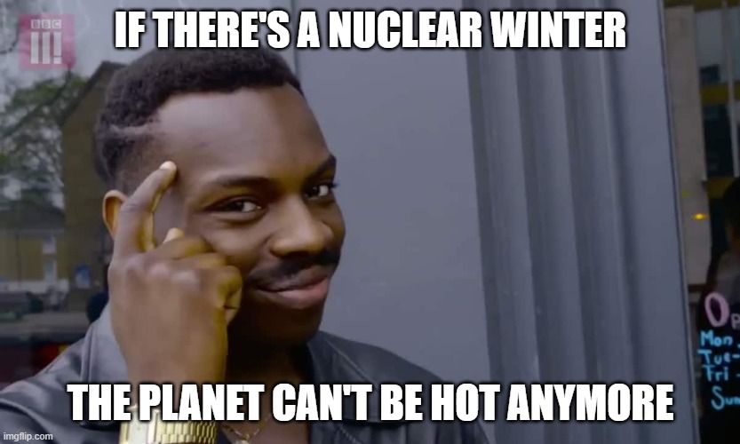 Eddie Murphy thinking | IF THERE'S A NUCLEAR WINTER; THE PLANET CAN'T BE HOT ANYMORE | image tagged in eddie murphy thinking | made w/ Imgflip meme maker