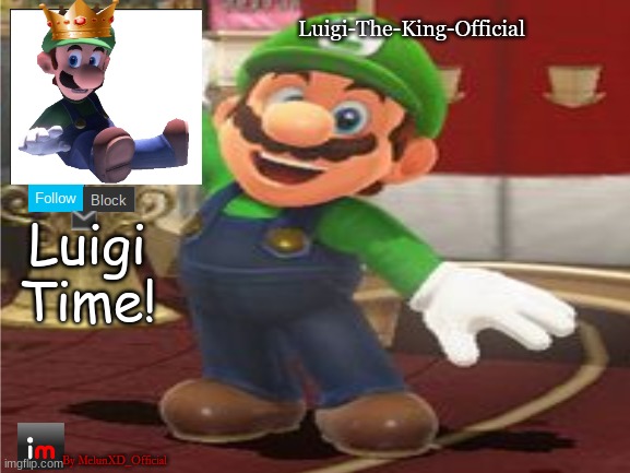 luigi's new temp(luigi: i like it!) | Luigi-The-King-Official; Luigi Time! By MelunXD_Official | made w/ Imgflip meme maker