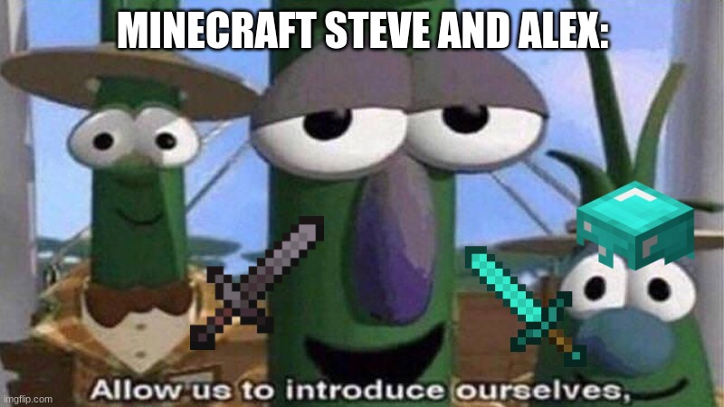 VeggieTales 'Allow us to introduce ourselfs' | MINECRAFT STEVE AND ALEX: | image tagged in veggietales 'allow us to introduce ourselfs' | made w/ Imgflip meme maker