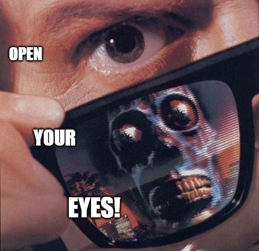 They LIVE!! | image tagged in they live,wake up,sheeple,illuminati confirmed,funny | made w/ Imgflip meme maker