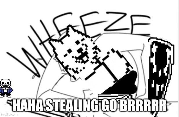 lesser dog wheeze | HAHA STEALING GO BRRRRR | image tagged in lesser dog wheeze | made w/ Imgflip meme maker