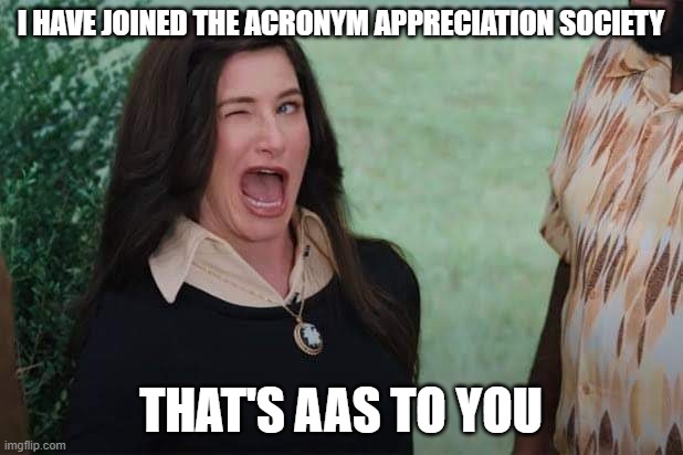 The AAS | I HAVE JOINED THE ACRONYM APPRECIATION SOCIETY; THAT'S AAS TO YOU | image tagged in wandavision agnes wink | made w/ Imgflip meme maker