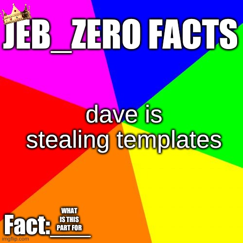 Jeb_Zero Facts | dave is stealing templates; WHAT IS THIS PART FOR | image tagged in jeb_zero facts | made w/ Imgflip meme maker