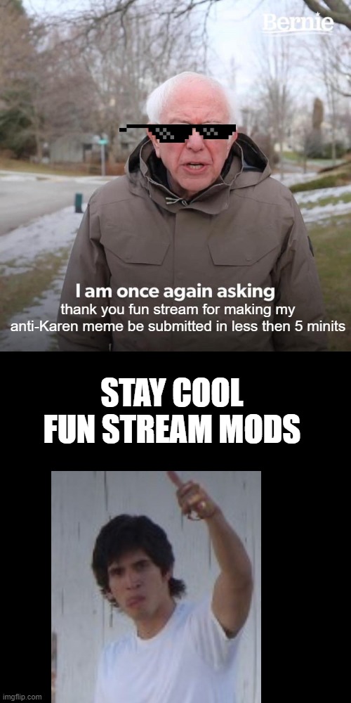 thanks | thank you fun stream for making my anti-Karen meme be submitted in less then 5 minits; STAY COOL FUN STREAM MODS | image tagged in memes,bernie i am once again asking for your support | made w/ Imgflip meme maker