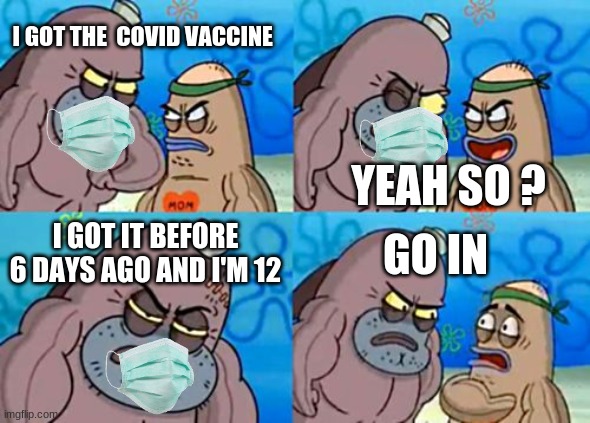 I did not get the vaccine yet . | I GOT THE  COVID VACCINE; YEAH SO ? I GOT IT BEFORE 6 DAYS AGO AND I'M 12; GO IN | image tagged in memes,how tough are you | made w/ Imgflip meme maker