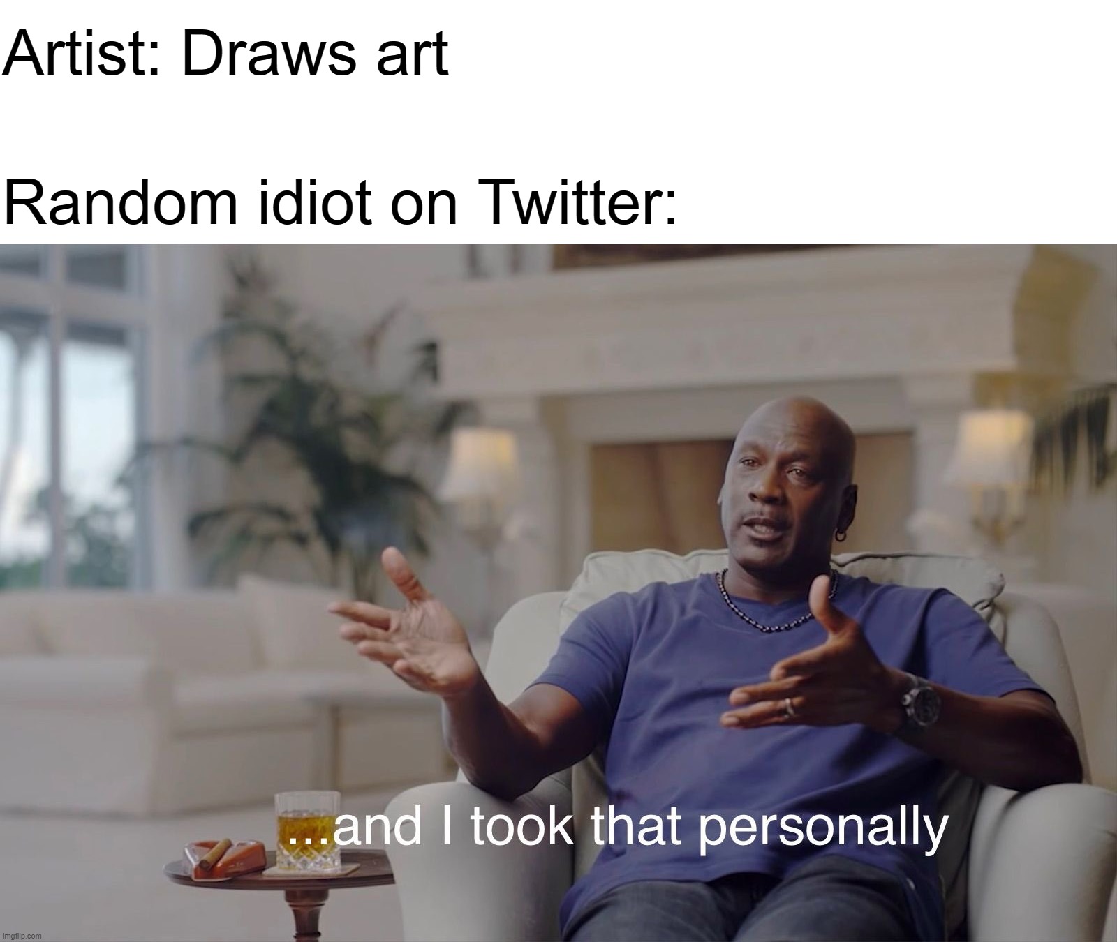 and I took that personally | Artist: Draws art; Random idiot on Twitter: | image tagged in and i took that personally | made w/ Imgflip meme maker