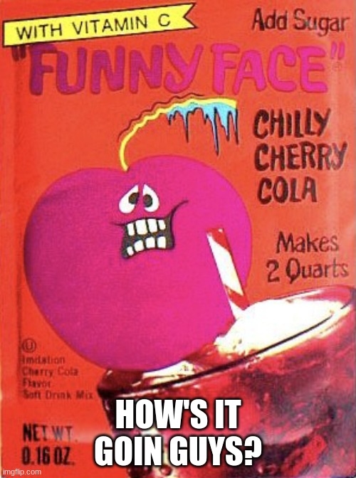 Chilly Cherry Cola | HOW'S IT GOIN GUYS? | image tagged in chilly cherry cola | made w/ Imgflip meme maker