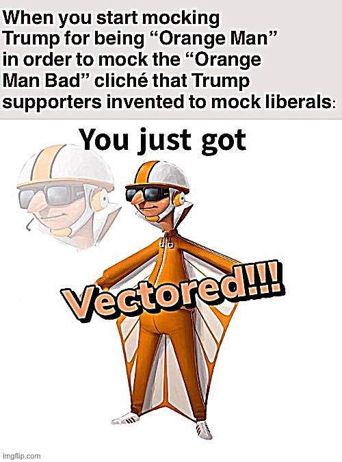 & Vector’s an orange man too. Hah! | made w/ Imgflip meme maker