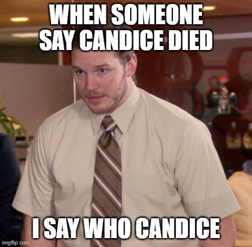 Afraid To Ask Andy | WHEN SOMEONE SAY CANDICE DIED; I SAY WHO CANDICE | image tagged in memes,afraid to ask andy | made w/ Imgflip meme maker