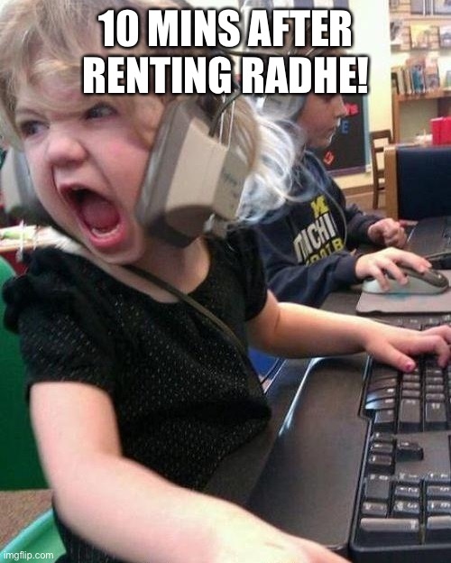 Radhe | 10 MINS AFTER RENTING RADHE! | image tagged in angry kid | made w/ Imgflip meme maker