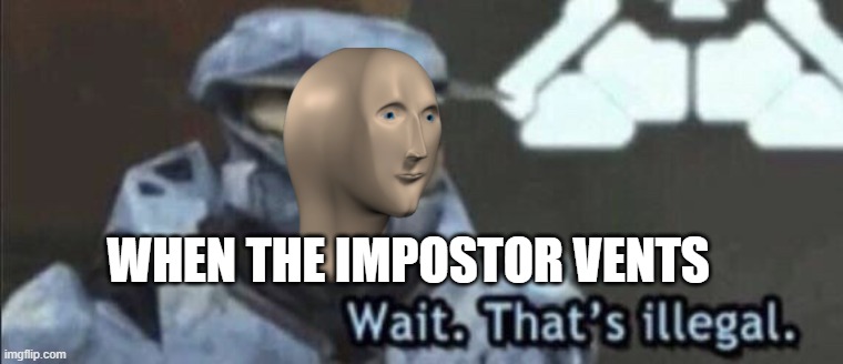 bkjb | WHEN THE IMPOSTOR VENTS | image tagged in wait that s illegal | made w/ Imgflip meme maker