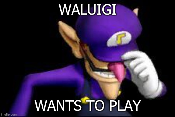 waluigi sad | WALUIGI WANTS TO PLAY | image tagged in waluigi sad | made w/ Imgflip meme maker
