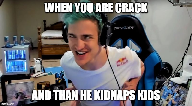 Fortnite MEME | WHEN YOU ARE CRACK; AND THAN HE KIDNAPS KIDS | image tagged in fortnite meme | made w/ Imgflip meme maker