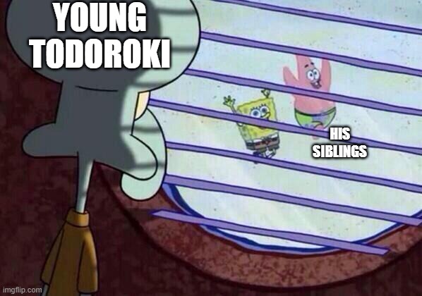 Squidward window | YOUNG TODOROKI; HIS SIBLINGS | image tagged in squidward window | made w/ Imgflip meme maker