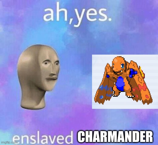 I Made This On Fakemon Maker | CHARMANDER | image tagged in ah yes enslaved,charmander,pokemon | made w/ Imgflip meme maker