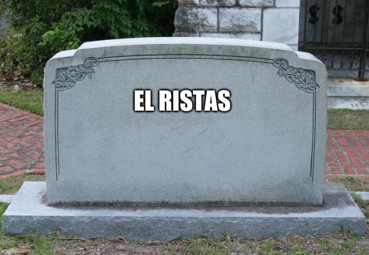 a legend | EL RISTAS | image tagged in gravestone | made w/ Imgflip meme maker