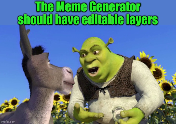 Ogres have layers | The Meme Generator should have editable layers | image tagged in ogres have layers | made w/ Imgflip meme maker