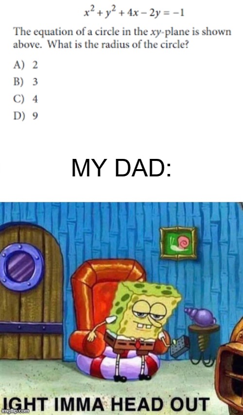 MY DAD: | image tagged in memes,spongebob ight imma head out | made w/ Imgflip meme maker