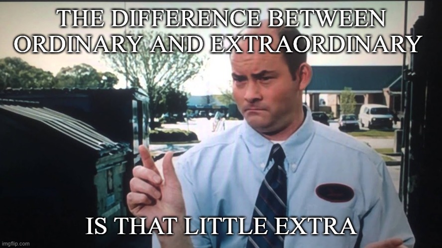 Ordinary vs Extraordinary | THE DIFFERENCE BETWEEN ORDINARY AND EXTRAORDINARY; IS THAT LITTLE EXTRA | image tagged in waiting,extra,difference | made w/ Imgflip meme maker