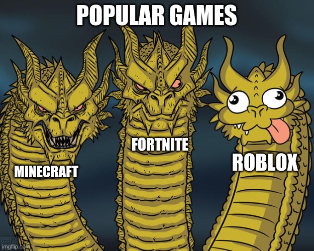 Three-headed Dragon | POPULAR GAMES; FORTNITE; ROBLOX; MINECRAFT | image tagged in three-headed dragon | made w/ Imgflip meme maker