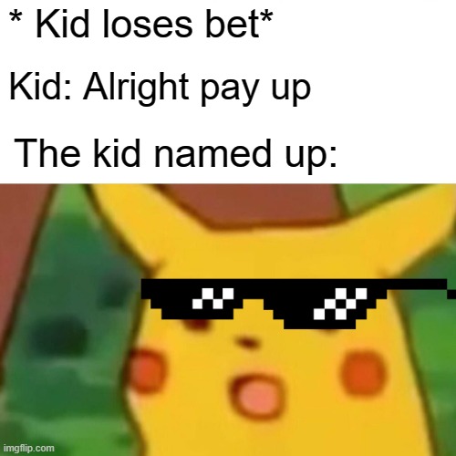 Surprised Pikachu | * Kid loses bet*; Kid: Alright pay up; The kid named up: | image tagged in memes,surprised pikachu | made w/ Imgflip meme maker