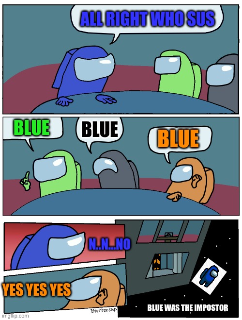 Among us be like | ALL RIGHT WHO SUS; BLUE; BLUE; BLUE; N..N...NO; YES YES YES; BLUE WAS THE IMPOSTOR | image tagged in among us meeting | made w/ Imgflip meme maker