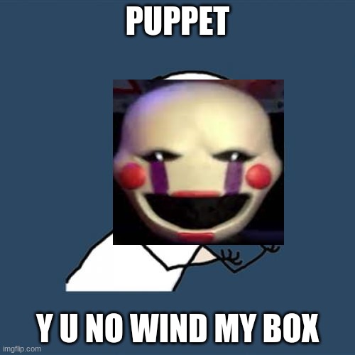 Y U No | PUPPET; Y U NO WIND MY BOX | image tagged in memes,y u no | made w/ Imgflip meme maker