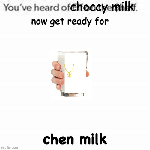 chain milk. the richest milk |  chen milk | image tagged in you have heard of choccy milk,chain,chensaw,blockchen,unchened,chains | made w/ Imgflip meme maker