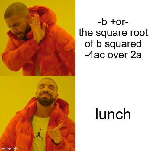 school | -b +or- the square root of b squared -4ac over 2a; lunch | image tagged in memes,drake hotline bling | made w/ Imgflip meme maker