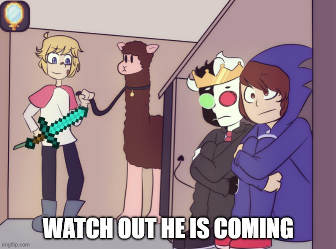 Tommy's coming | WATCH OUT HE IS COMING | image tagged in tommy scares ranboo and conner | made w/ Imgflip meme maker