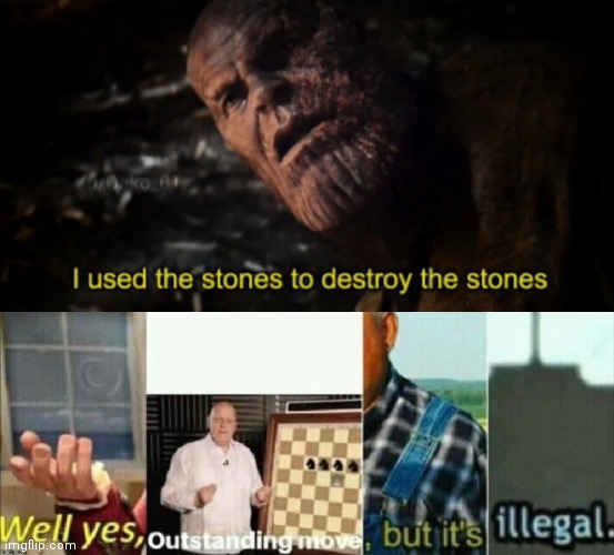 image tagged in i used the stones to destroy the stones,well yes outstanding move but it's illegal | made w/ Imgflip meme maker