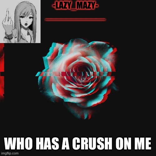 Yay | WHO HAS A CRUSH ON ME | image tagged in yay | made w/ Imgflip meme maker